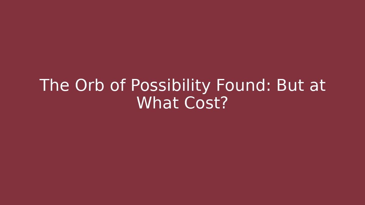 The Orb of Possibility Found: But at What Cost?