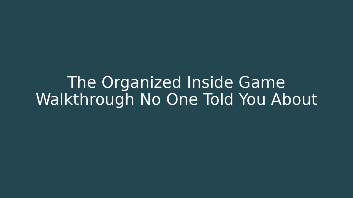 The Organized Inside Game Walkthrough No One Told You About