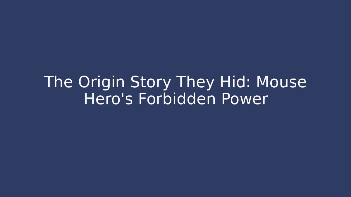 The Origin Story They Hid: Mouse Hero’s Forbidden Power