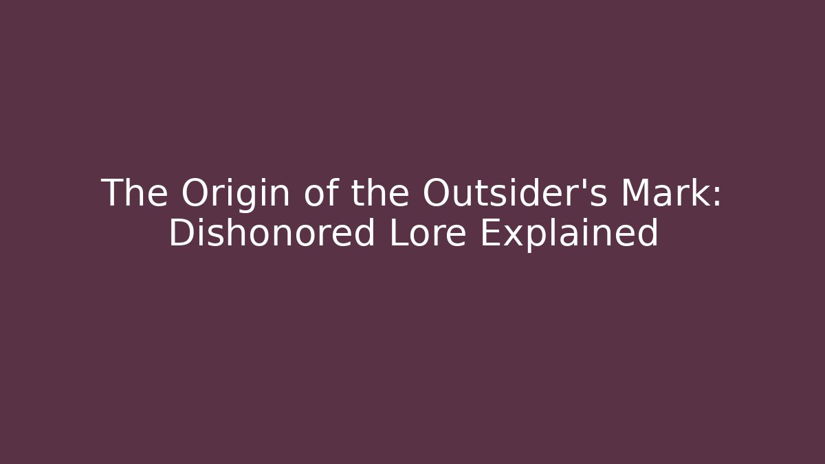 The Origin of the Outsider's Mark: Dishonored Lore Explained