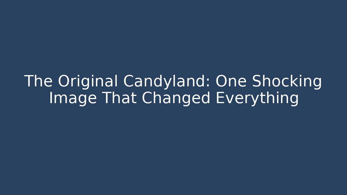 The Original Candyland: One Shocking Image That Changed Everything