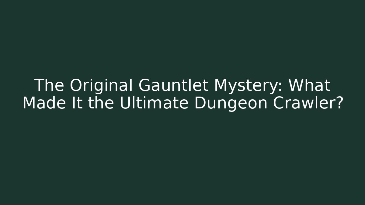 The Original Gauntlet Mystery: What Made It the Ultimate Dungeon Crawler? - Celivion