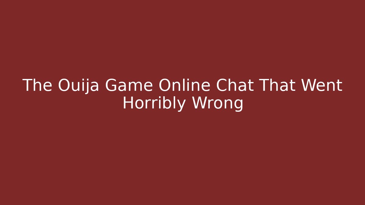 The Ouija Game Online Chat That Went Horribly Wrong