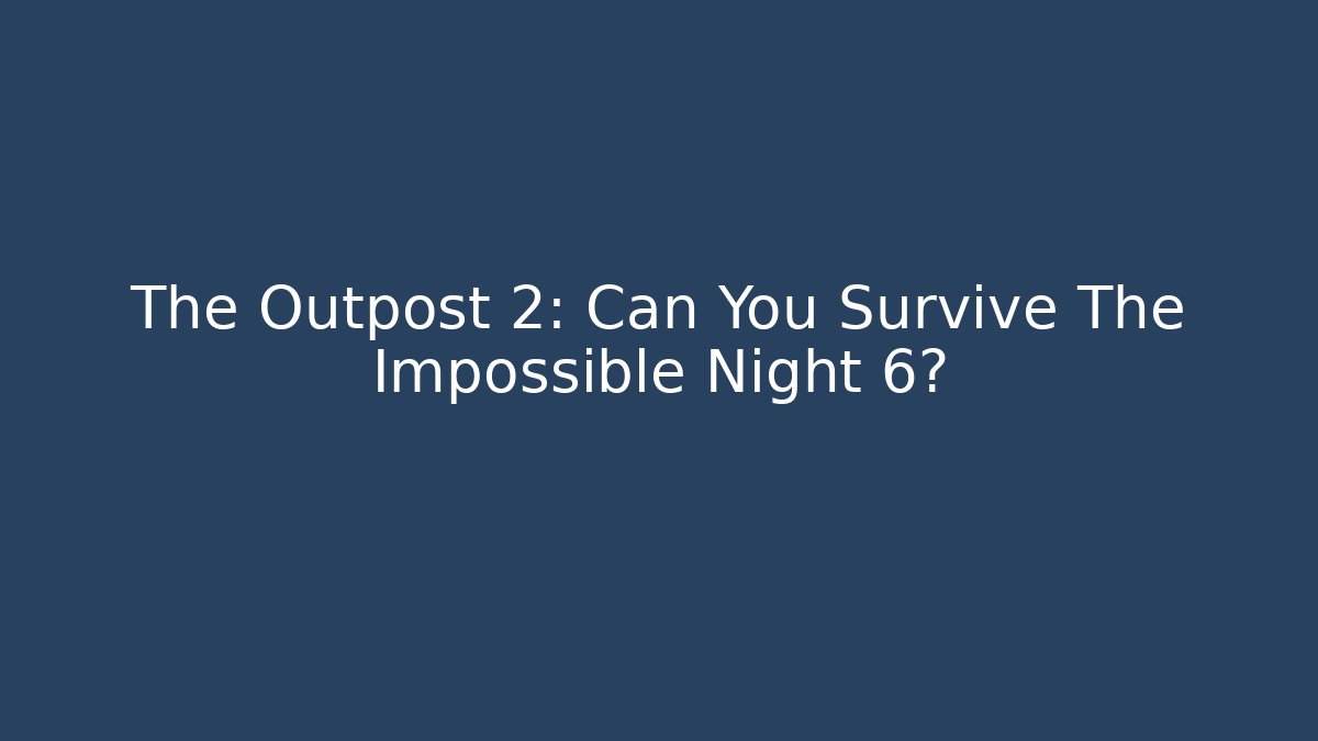 The Outpost 2: Can You Survive The Impossible Night 6?
