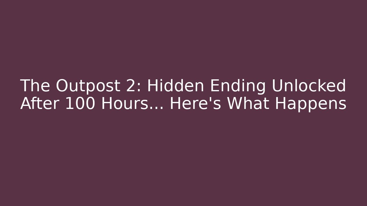 The Outpost 2: Hidden Ending Unlocked After 100 Hours... Here's What Happens