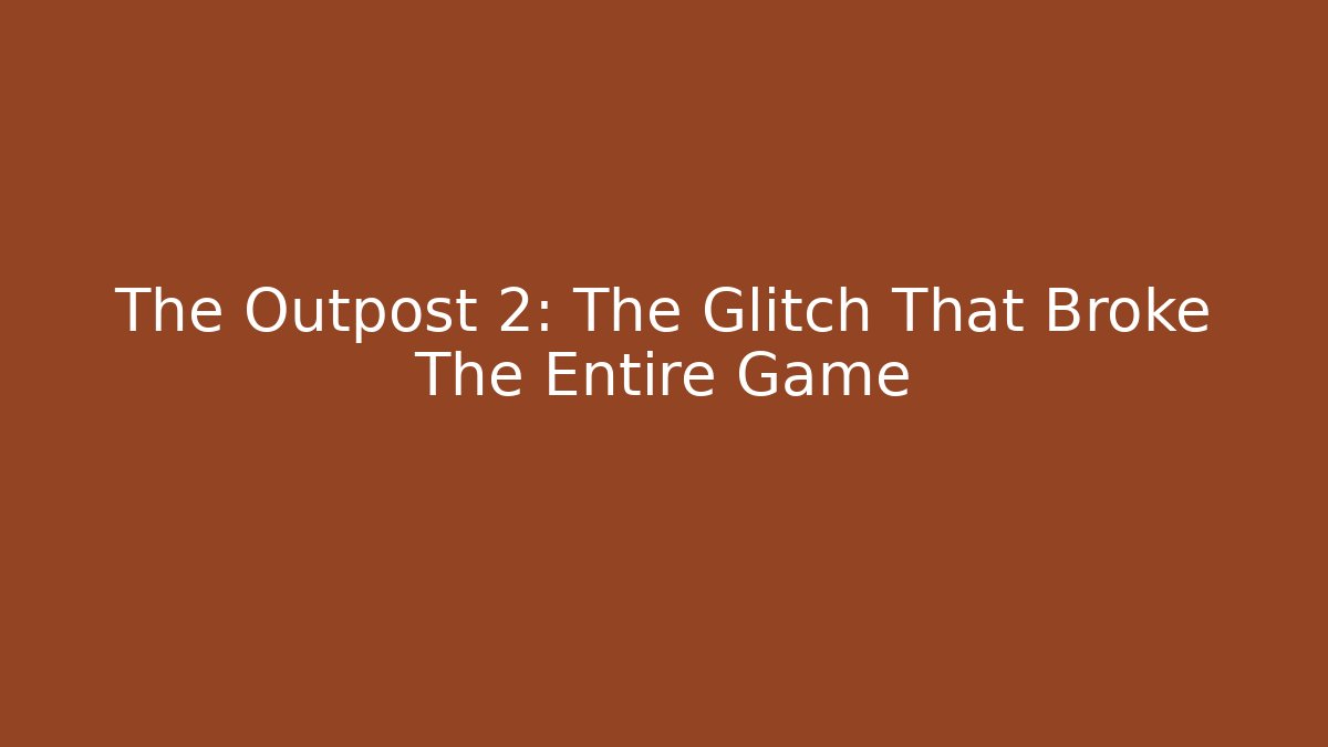 The Outpost 2: The Glitch That Broke The Entire Game