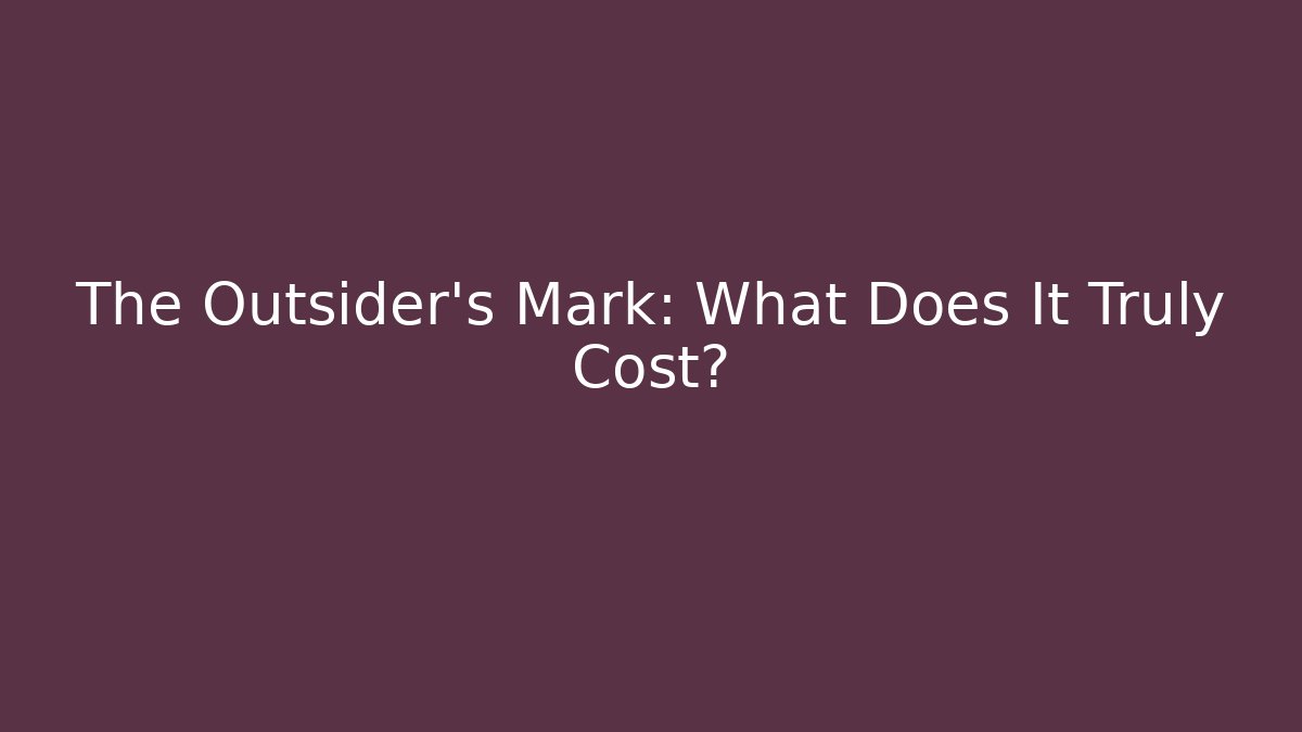 The Outsider's Mark: What Does It Truly Cost?