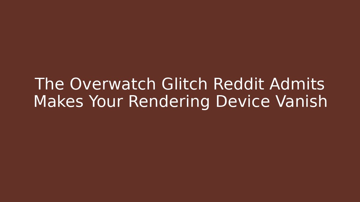 The Overwatch Glitch Reddit Admits Makes Your Rendering Device Vanish