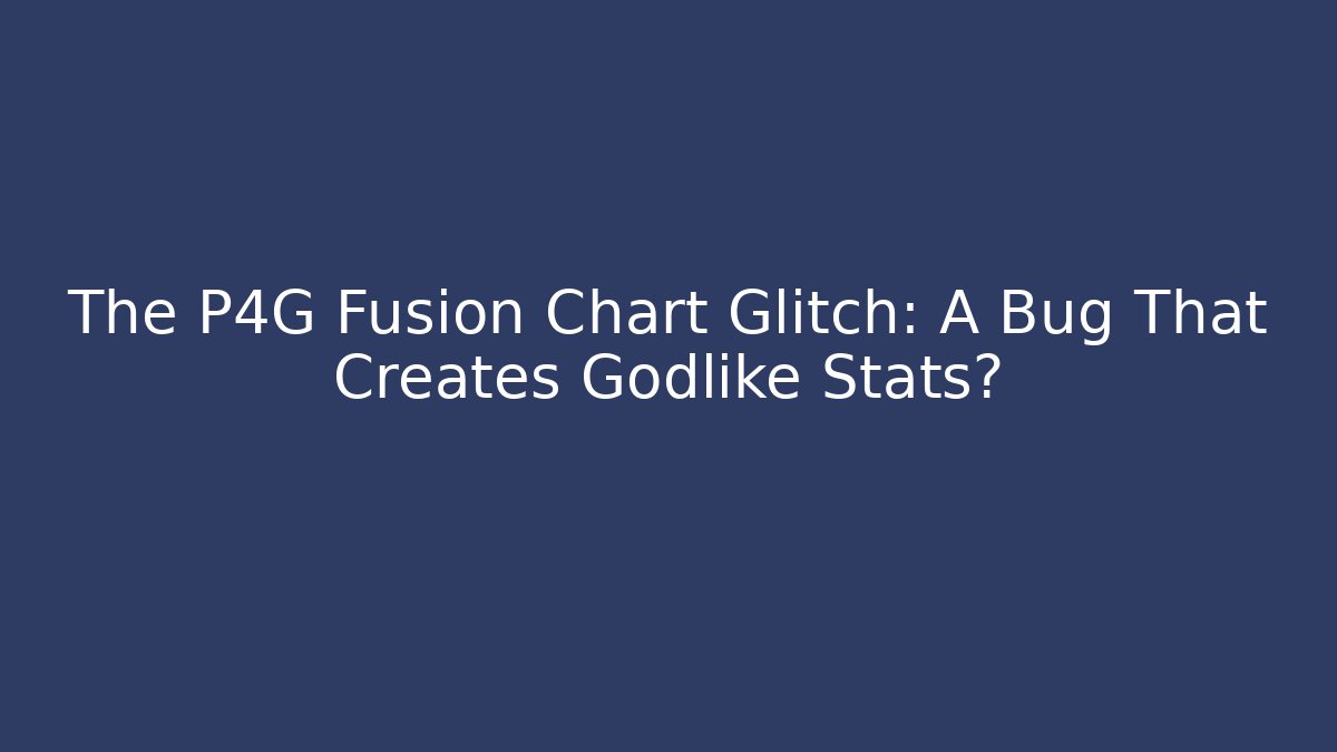 The P4G Fusion Chart Glitch: A Bug That Creates Godlike Stats?