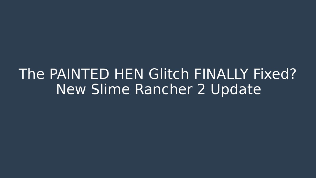 The PAINTED HEN Glitch FINALLY Fixed? New Slime Rancher 2 Update - Celivion