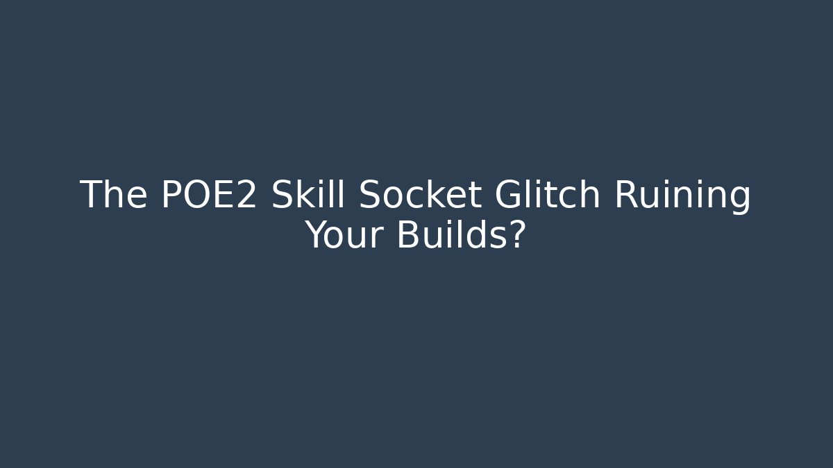 The POE2 Skill Socket Glitch Ruining Your Builds?
