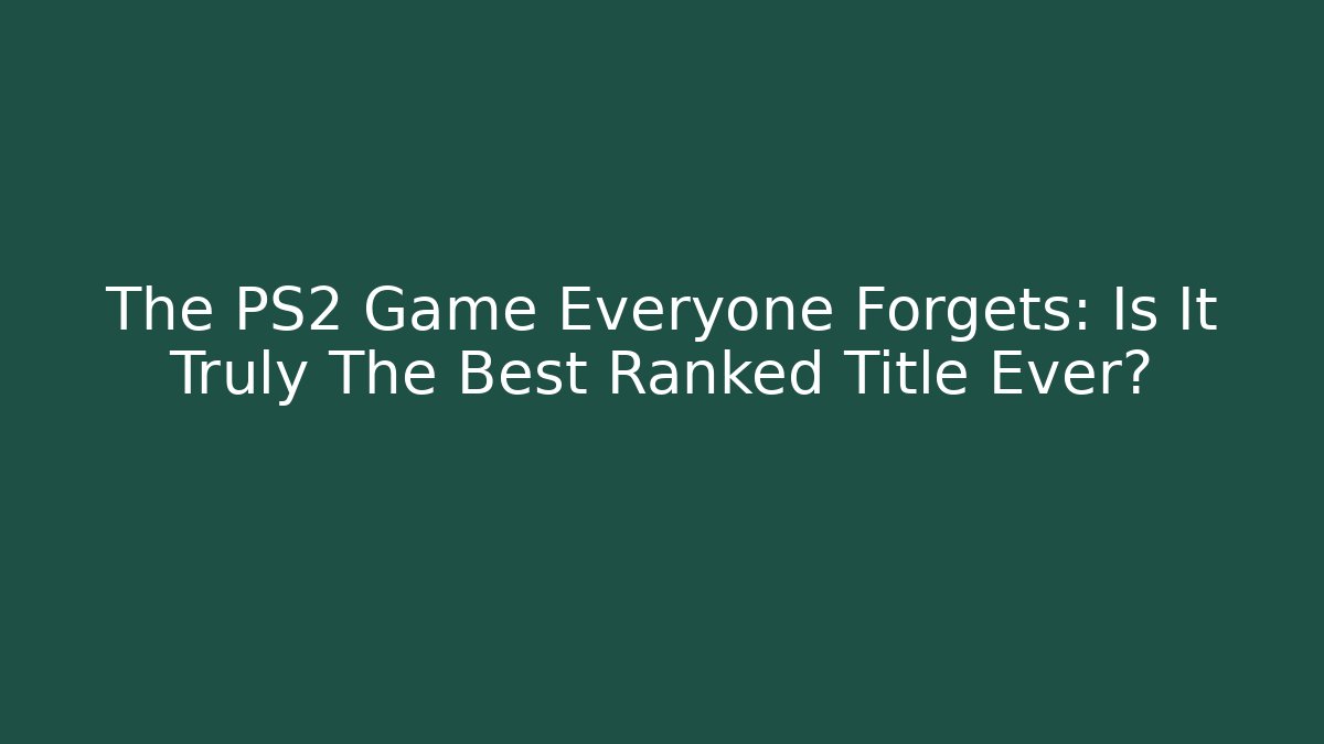The PS2 Game Everyone Forgets: Is It Truly The Best Ranked Title Ever?