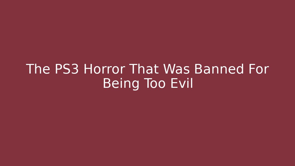 The PS3 Horror That Was Banned For Being Too Evil