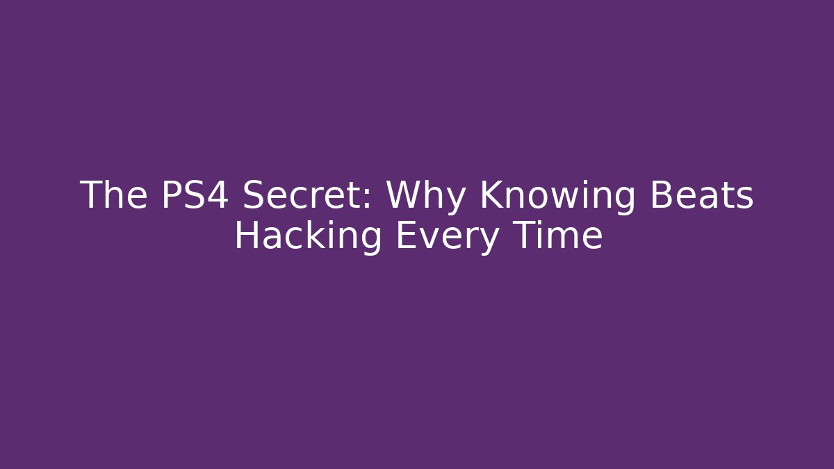 The PS4 Secret: Why Knowing Beats Hacking Every Time