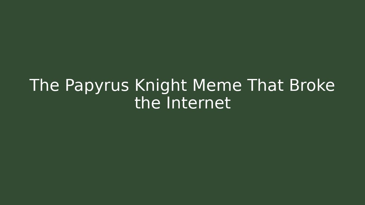 The Papyrus Knight Meme That Broke the Internet