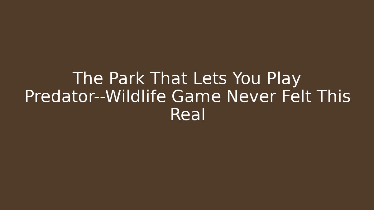 The Park That Lets You Play Predator—Wildlife Game Never Felt This Real