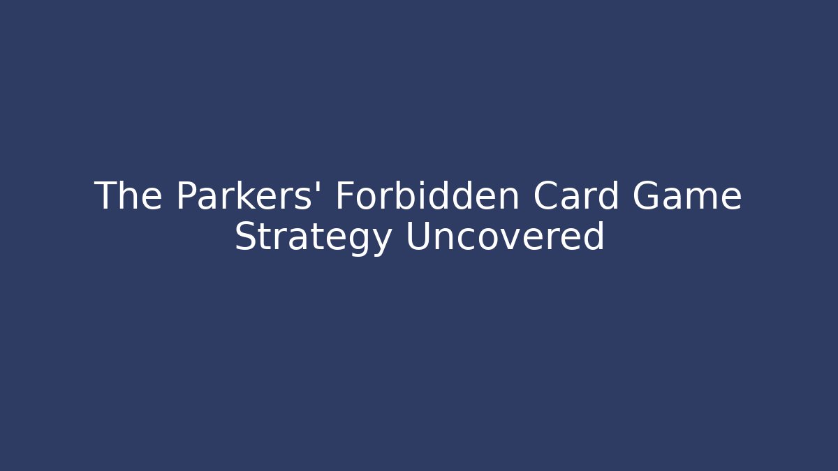 The Parkers' Forbidden Card Game Strategy Uncovered