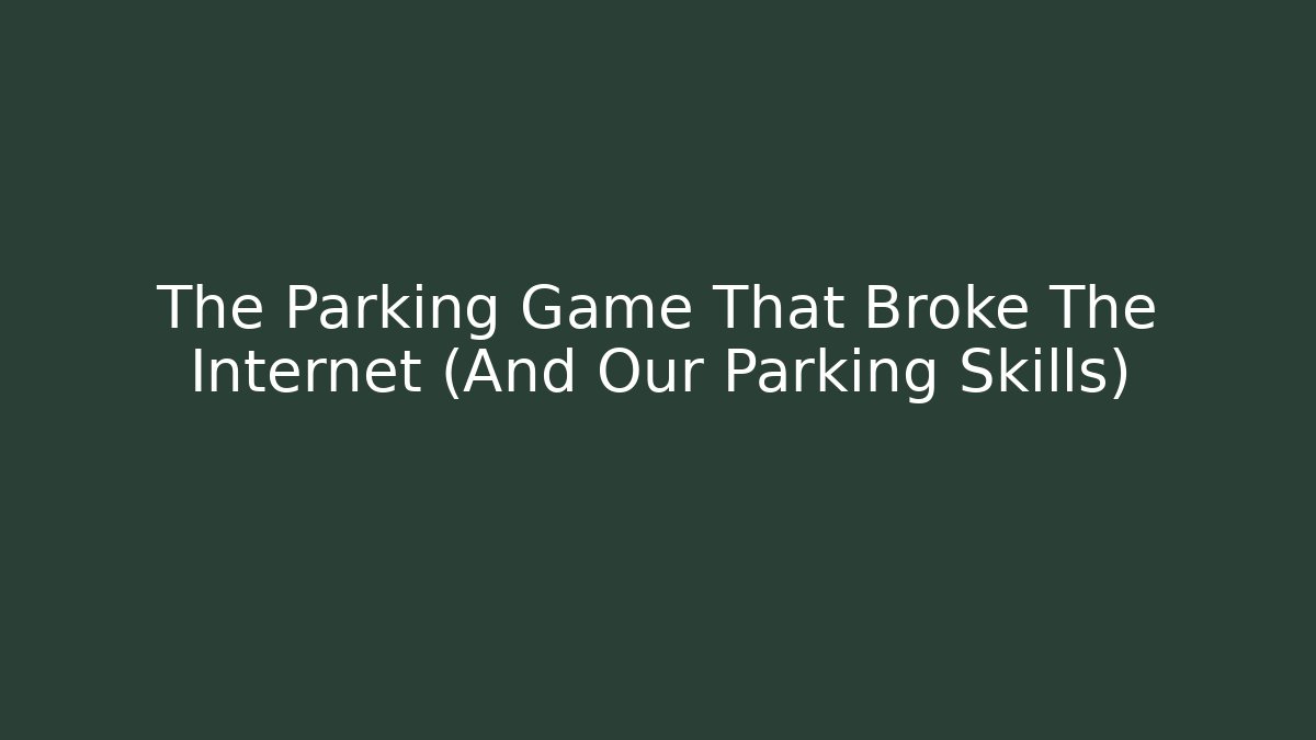 The Parking Game That Broke The Internet (And Our Parking Skills)