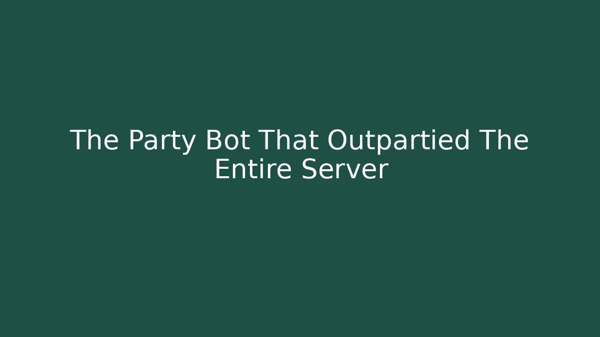The Party Bot That Outpartied The Entire Server