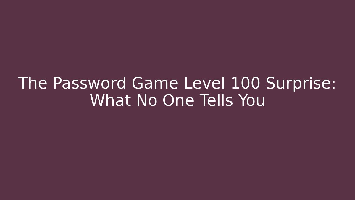 The Password Game Level 100 Surprise: What No One Tells You