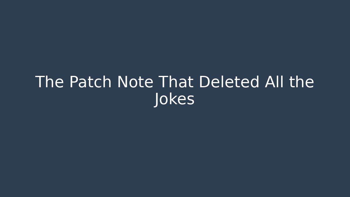 The Patch Note That Deleted All the Jokes