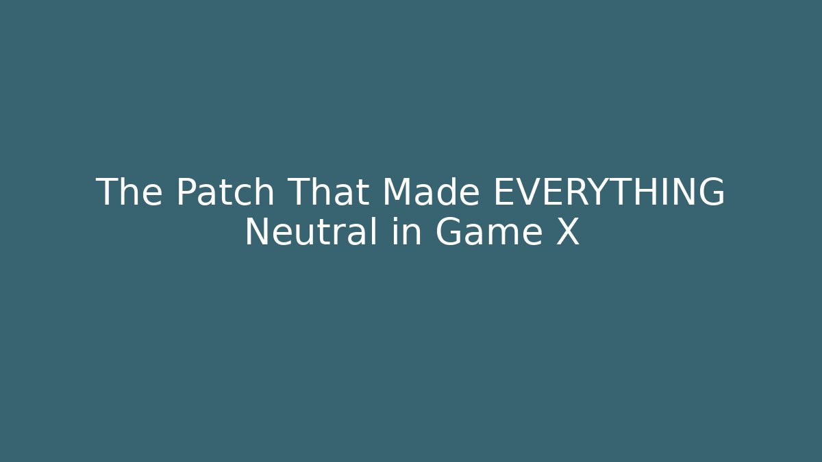 The Patch That Made EVERYTHING Neutral in Game X