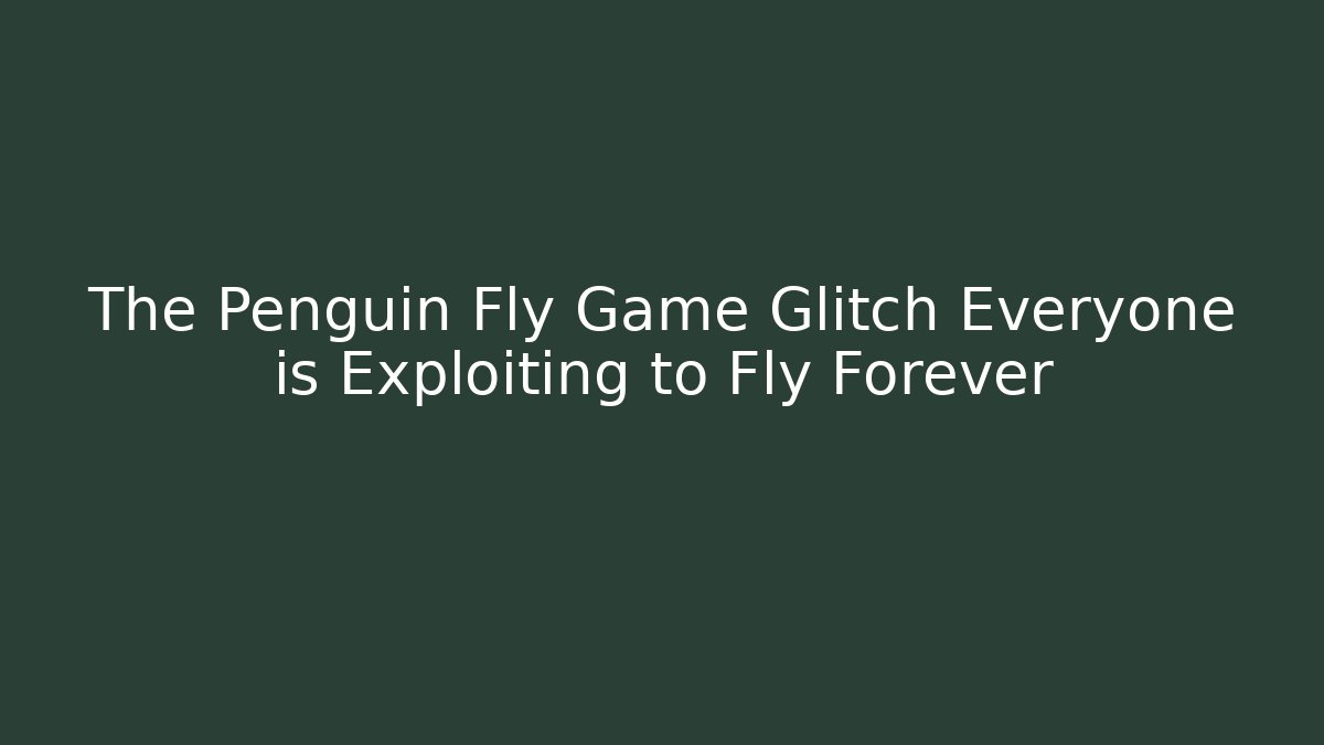 The Penguin Fly Game Glitch Everyone is Exploiting to Fly Forever