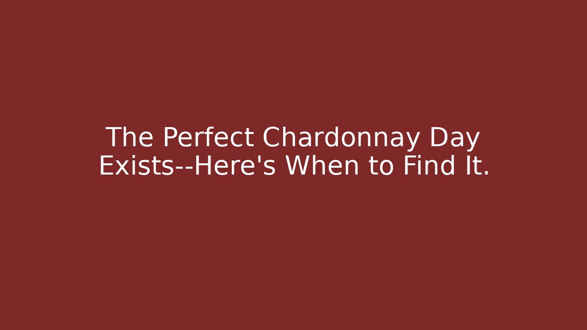 The Perfect Chardonnay Day Exists—Here's When to Find It. - Celivion