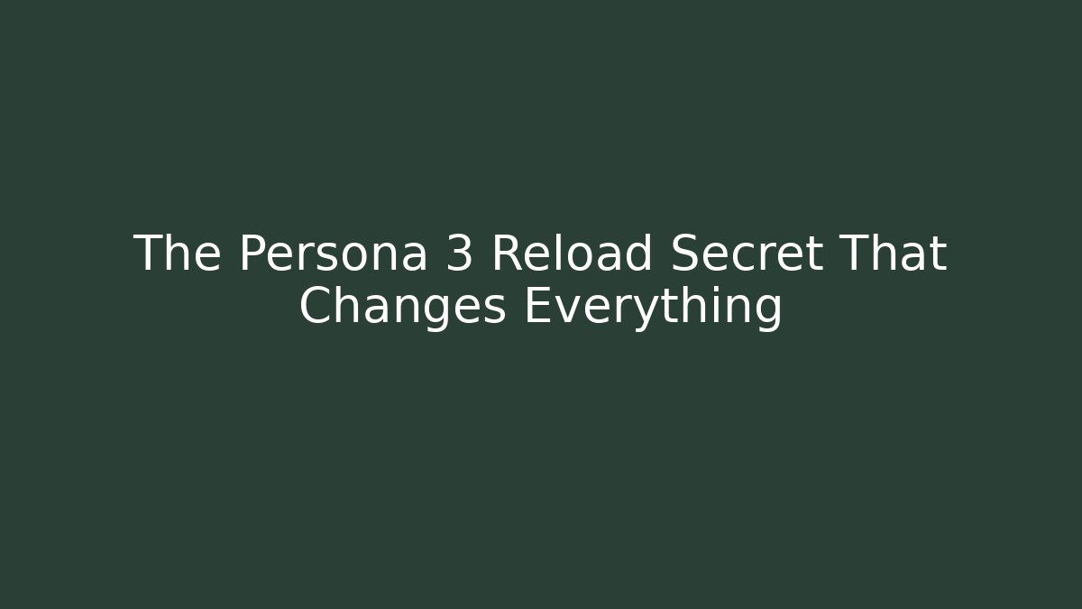 The Persona 3 Reload Secret That Changes Everything