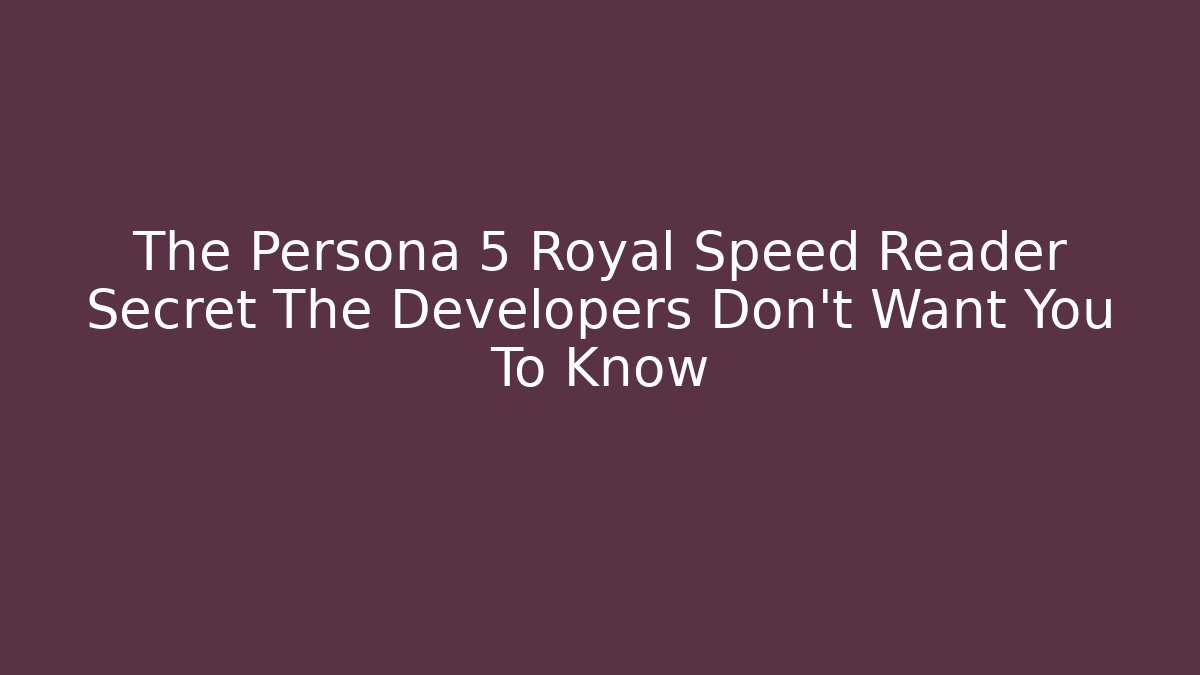 The Persona 5 Royal Speed Reader Secret The Developers Don't Want You To Know