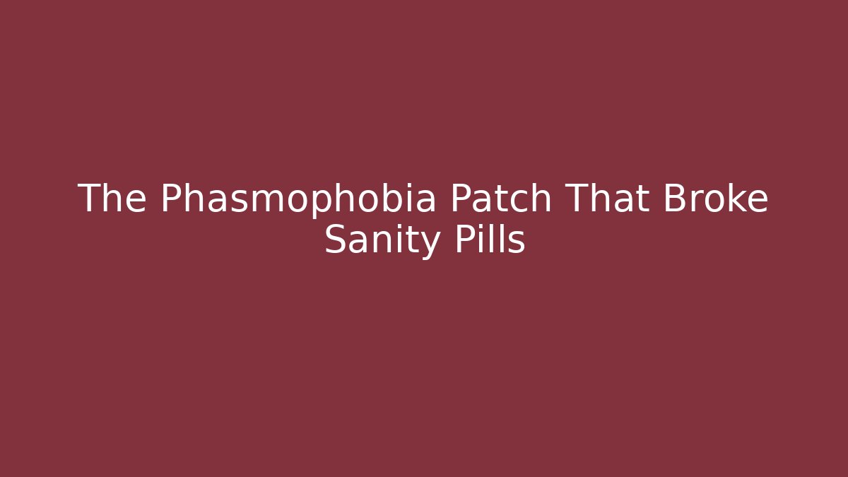 The Phasmophobia Patch That Broke Sanity Pills