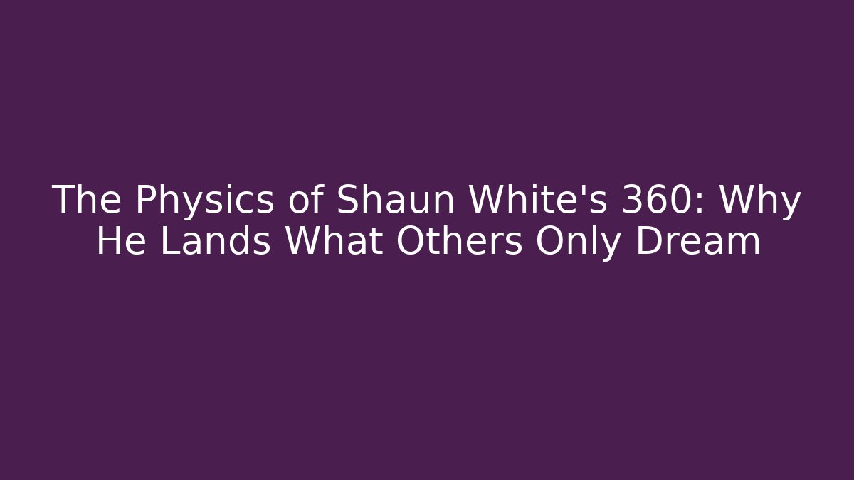 The Physics of Shaun White's 360: Why He Lands What Others Only Dream
