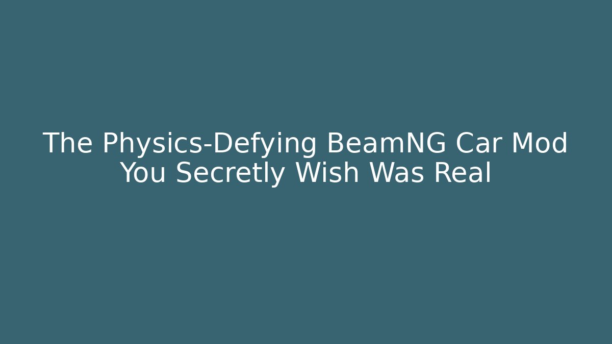 The Physics-Defying BeamNG Car Mod You Secretly Wish Was Real