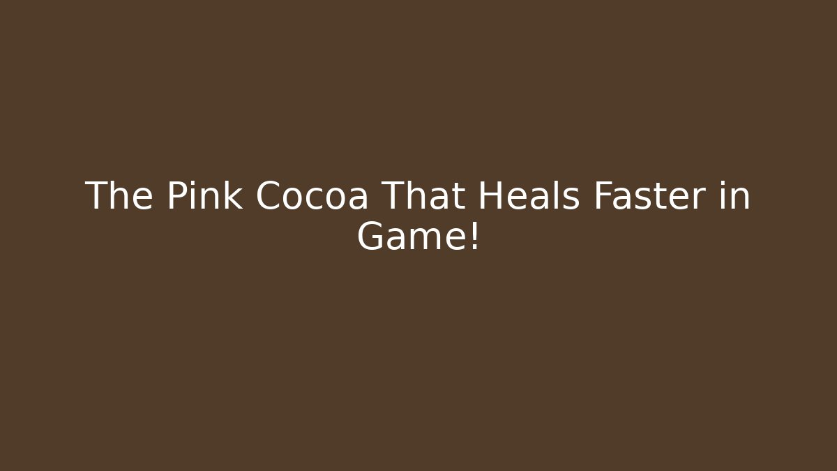 The Pink Cocoa That Heals Faster in Game!