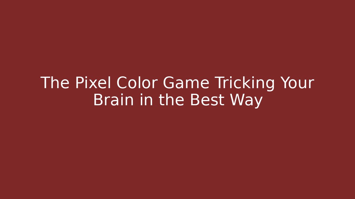 The Pixel Color Game Tricking Your Brain in the Best Way