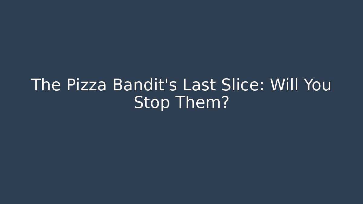 The Pizza Bandit's Last Slice: Will You Stop Them? - Celivion