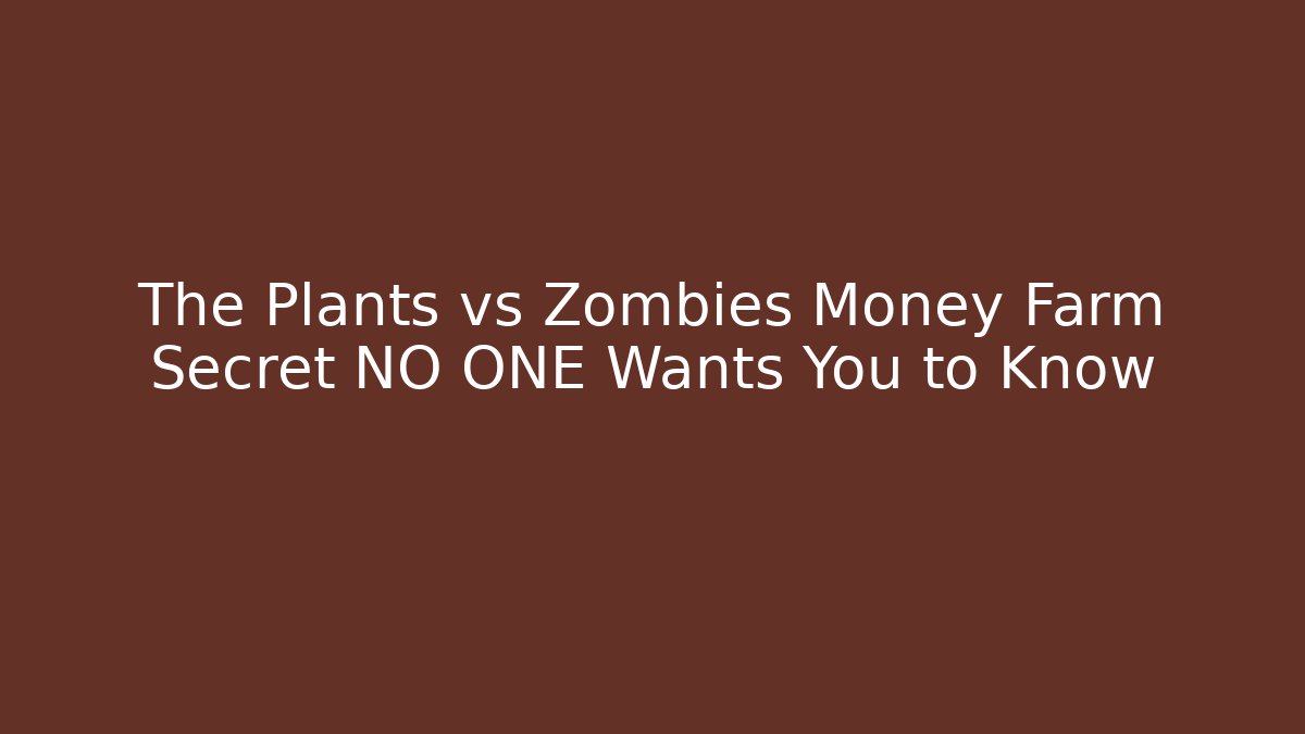 The Plants vs Zombies Money Farm Secret NO ONE Wants You to Know - Celivion