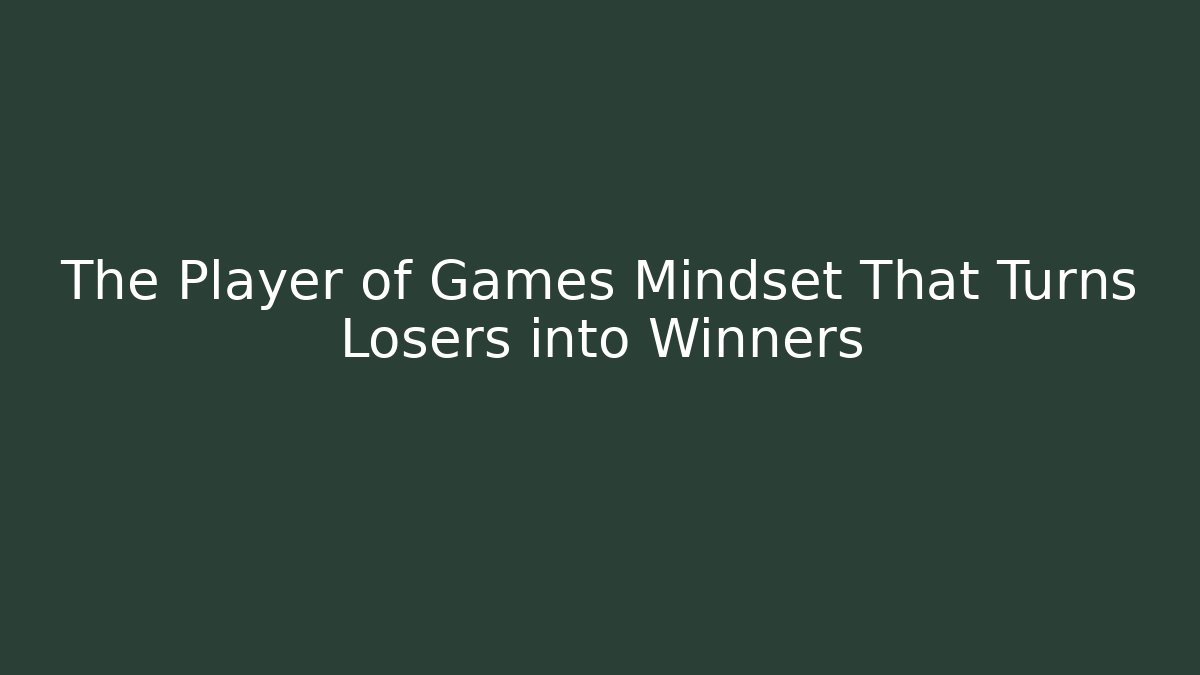The Player of Games Mindset That Turns Losers into Winners