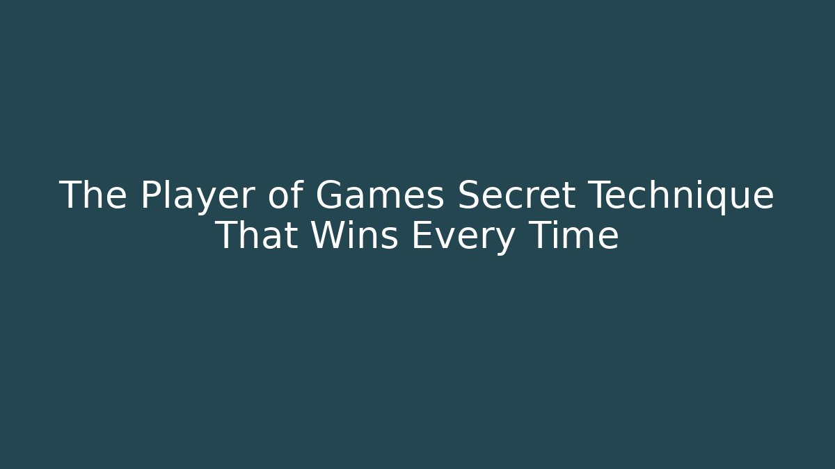 The Player of Games Secret Technique That Wins Every Time