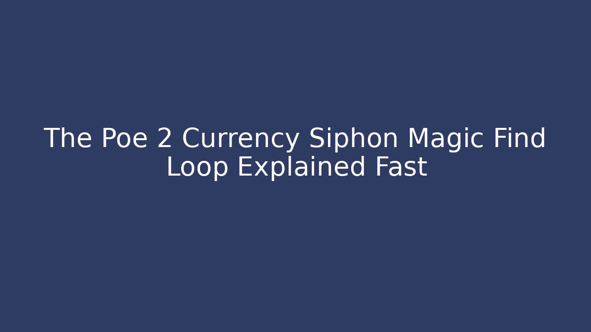 The Poe 2 Currency Siphon Magic Find Loop Explained Fast