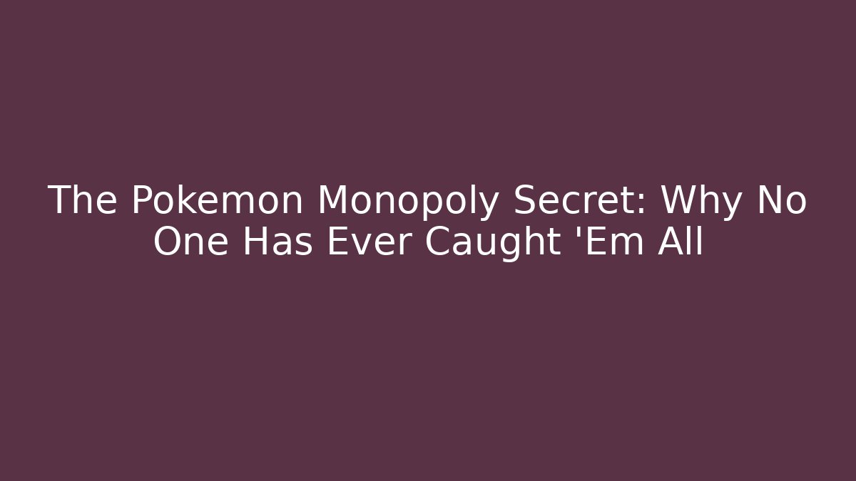 The Pokémon Monopoly Secret: Why No One Has Ever Caught 'Em All