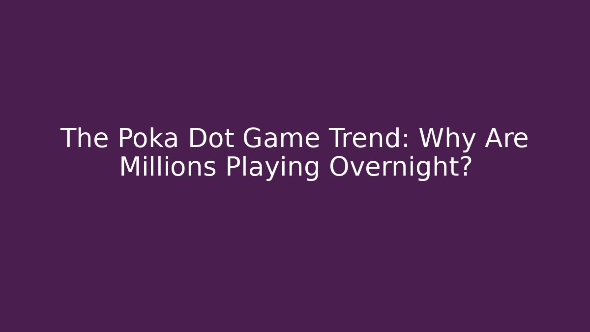 The Poka Dot Game Trend: Why Are Millions Playing Overnight?