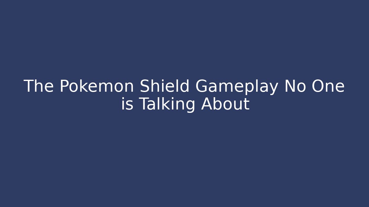 The Pokemon Shield Gameplay No One is Talking About - Celivion