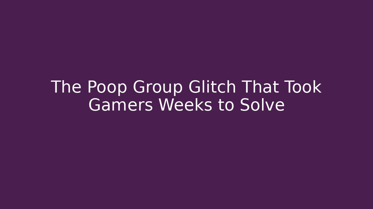 The Poop Group Glitch That Took Gamers Weeks to Solve