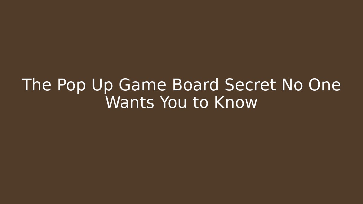 The Pop Up Game Board Secret No One Wants You to Know