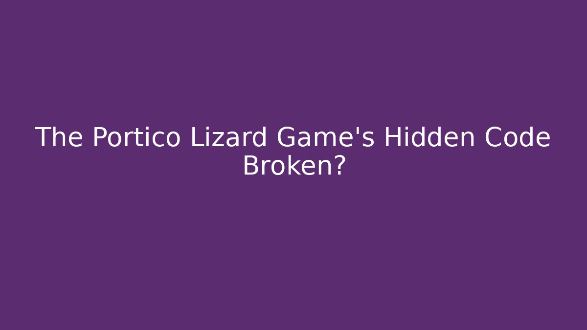 The Portico Lizard Game’s Hidden Code Broken?