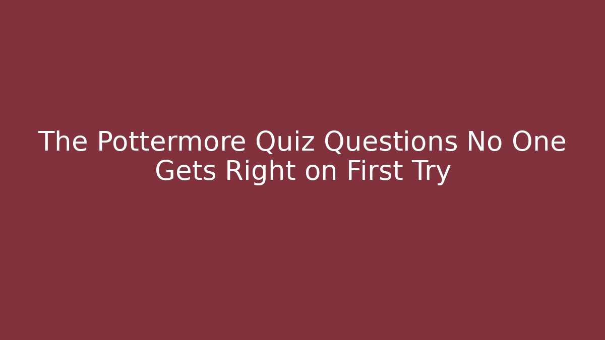 The Pottermore Quiz Questions No One Gets Right on First Try