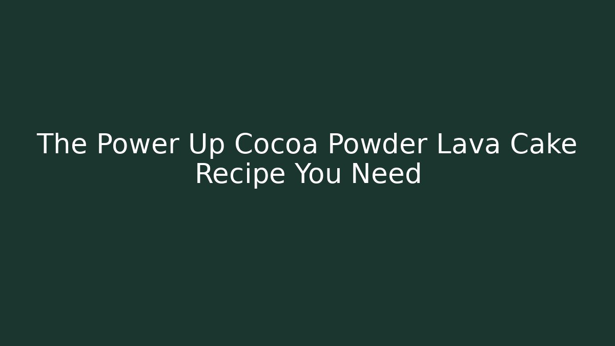 The Power Up Cocoa Powder Lava Cake Recipe You Need
