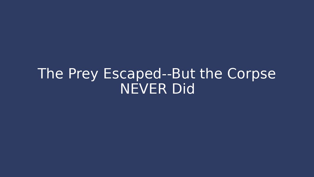The Prey Escaped—But the Corpse NEVER Did