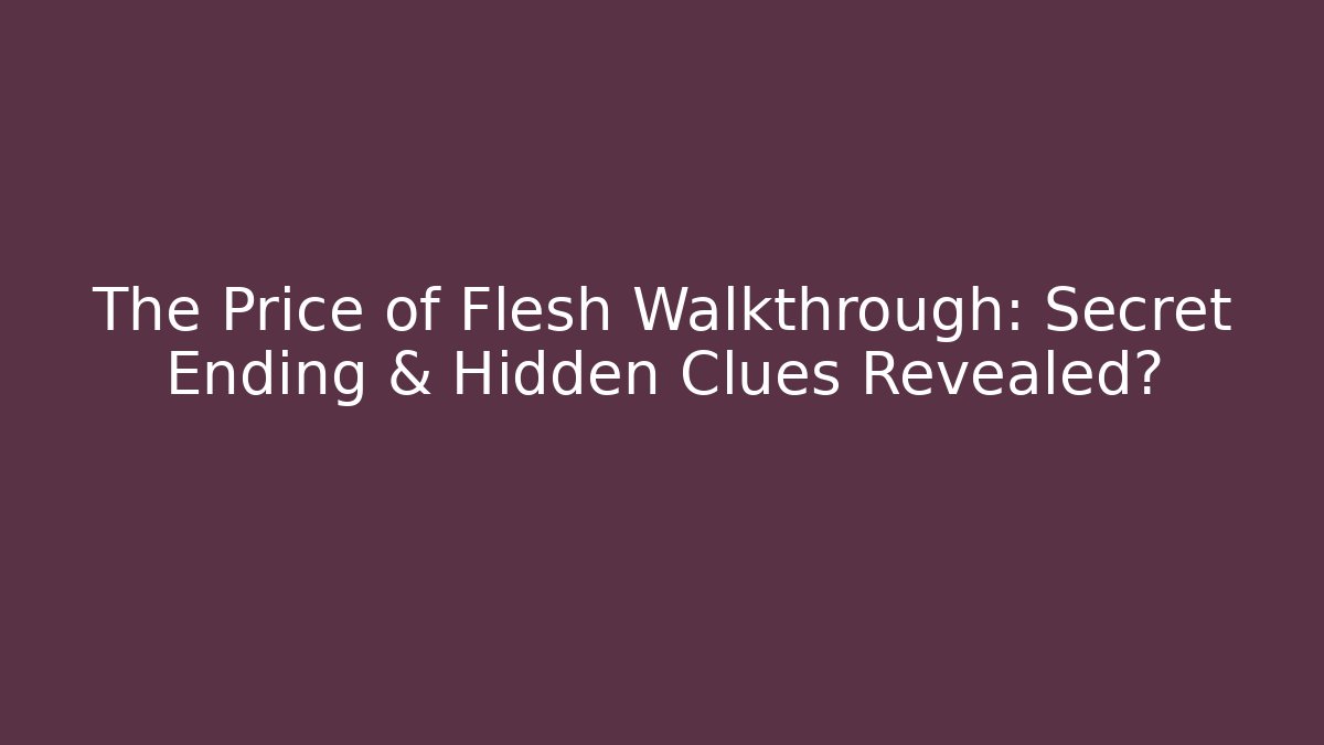 The Price of Flesh Walkthrough: Secret Ending & Hidden Clues Revealed?